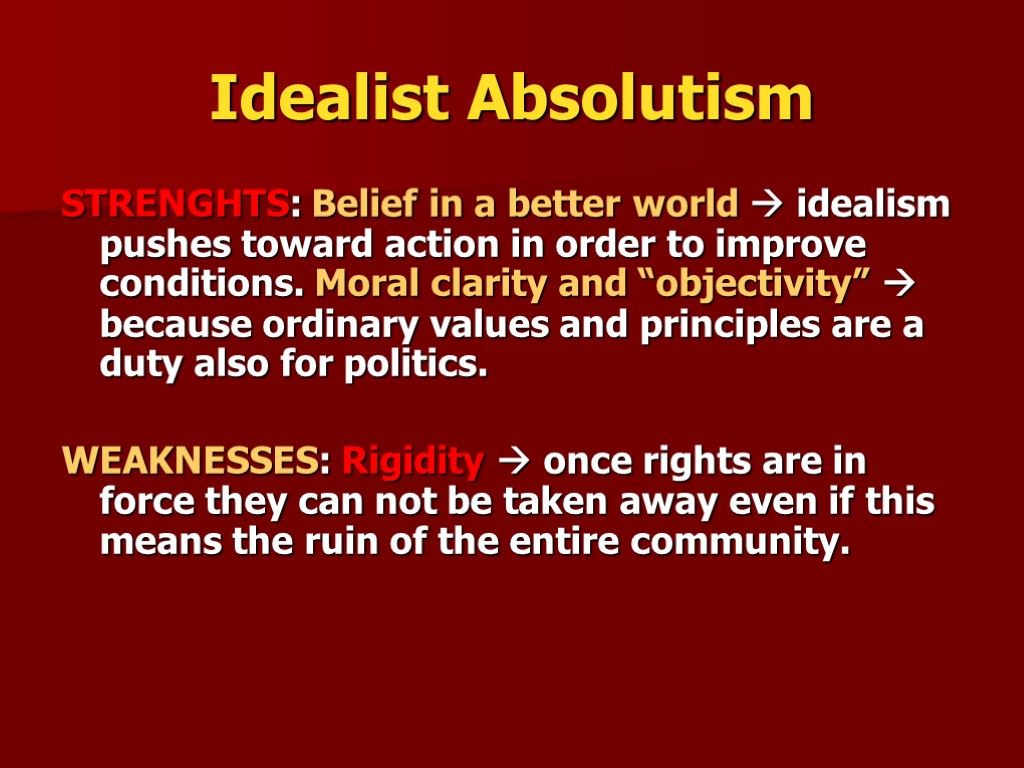 Idealist Absolutism STRENGHTS: Belief in a better world  idealism pushes toward action in